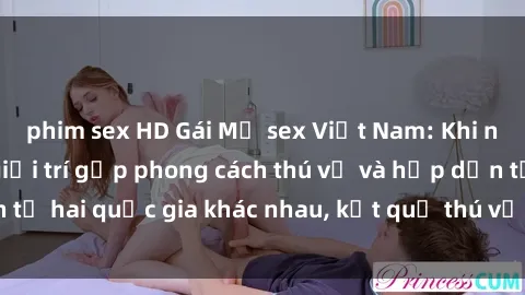 phim sex HD Gái Mỹ sex Việt Nam: Khi nền công nghiệp giải trí gặp phong cách thú vị và hấp dẫn từ hai quốc gia khác nhau, kết quả thú vị không thể bỏ qua.