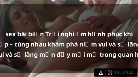 sex bãi biển Trải nghiệm hạnh phúc khi làm tình với gái đẹp – cùng nhau khám phá niềm vui và sự lãng mạn đầy mới mẻ trong quan hệ của bạn.
