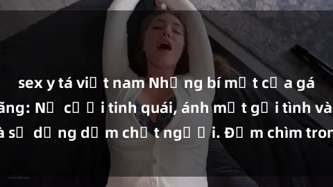 sex y tá việt nam Những bí mật của gái Việt Nam dâm đãng: Nụ cười tinh quái, ánh mắt gợi tình và sự dụng dẫm chết người. Đắm chìm trong vòng xoay đam mê!