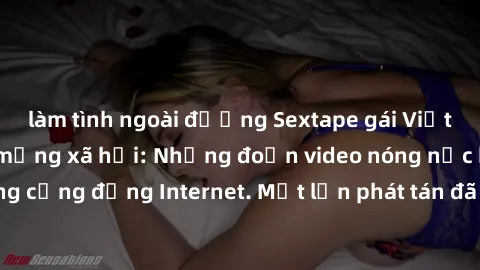 làm tình ngoài đường Sextape gái Việt Nam gây sốt trên mạng xã hội: Những đoạn video nóng nực kỳ gây chấn động cộng đồng Internet. Một lần phát tán đã khiến người xem không thể rời mắt.