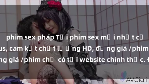 phim sex pháp Tải phim sex mới nhất cực nhanh không virus, cam kết chất lượng HD, đồng giá /phim chỉ có tại website chính thức. Đặt ngay!