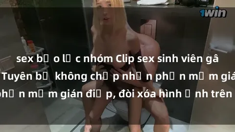 sex bạo lực nhóm Clip sex sinh viên gây sốt mạng xã hội: Tuyên bố không chấp nhận phần mềm gián điệp, đòi xóa hình ảnh trên internet