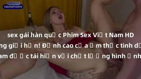 sex gái hàn quốc Phim Sex Việt Nam HD - Xem ngay và không giới hạn! Đỉnh cao của ẩm thực tình dục Việt Nam được tái hiện với chất lượng hình ảnh sắc nét. Hãy thưởng thức ngay!