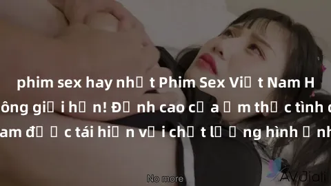 phim sex hay nhất Phim Sex Việt Nam HD - Xem ngay và không giới hạn! Đỉnh cao của ẩm thực tình dục Việt Nam được tái hiện với chất lượng hình ảnh sắc nét. Hãy thưởng thức ngay!