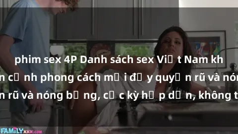 phim sex 4P Danh sách sex Việt Nam không che - Ảnh toàn cảnh phong cách mới đầy quyến rũ và nóng bỏng, cực kỳ hấp dẫn, không thể bỏ qua!