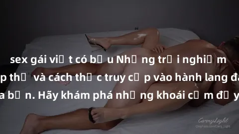 sex gái việt có bầu Những trải nghiệm mới lạ với sex tập thể và cách thức truy cập vào hành lang đam mê của bạn. Hãy khám phá những khoái cảm đầy kích thích với tập thể hấp dẫn!