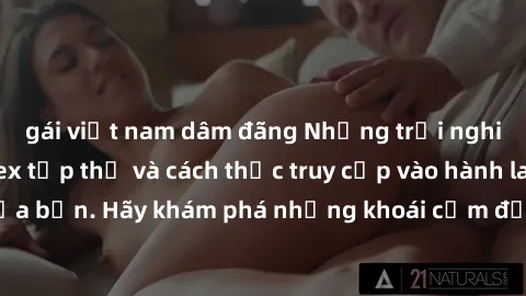 gái việt nam dâm đãng Những trải nghiệm mới lạ với sex tập thể và cách thức truy cập vào hành lang đam mê của bạn. Hãy khám phá những khoái cảm đầy kích thích với tập thể hấp dẫn!