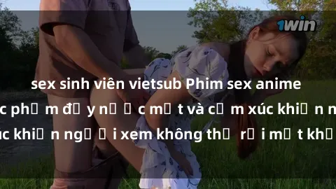 sex sinh viên vietsub Phim sex anime đỉnh cao: Những tác phẩm đầy nước mắt và cảm xúc khiến người xem không thể rời mắt khỏi màn hình